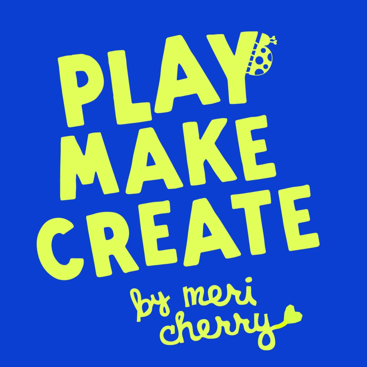 Play Make Create by Meri Cherry